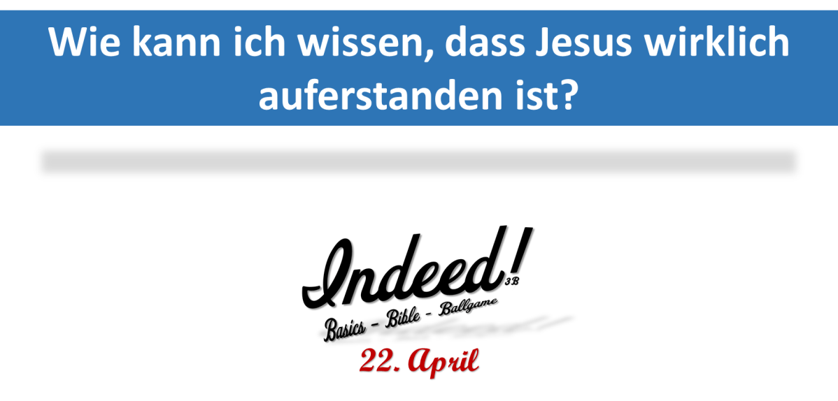 Indeed! 2022 – wie kann ich wissen, dass Jesus wirklich auferstanden&nbsp;ist?